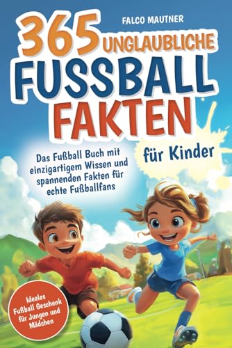 365 unglaubliche Fußball Fakten für Kinder! Das Fußball Buch mit einzigartigem Wissen und spannenden Fakten für echte Fußballfans (ideales Fußball Geschenk für Jungen und Mädchen) von MaKu Digital Publishing Verlag