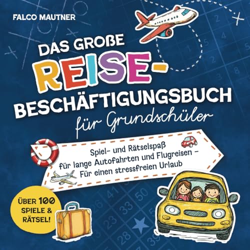 Das große Reise-Beschäftigungsbuch für Grundschüler: Spiel- und Rätselspaß für lange Autofahrten und Flugreisen – Für einen stressfreien Urlaub von Independently published