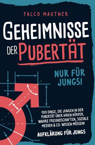 Geheimnisse der Pubertät - Nur für Jungs! 100 Dinge, die Jungen in der Pubertät über ihren Körper, wahre Freundschaften, soziale Medien & Co. wissen müssen! Aufklärung für Jungs Geheimnisse der Pubertät - Nur für Jungs! 100 Dinge, die Jungen in der Pubertät über ihren Körper, wahre Freundschaften, soziale Medien & Co. wissen müssen! Aufklärung für Jungs