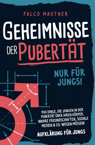Geheimnisse der Pubertät - Nur für Jungs! 100 Dinge, die Jungen in der Pubertät über ihren Körper, wahre Freundschaften, soziale Medien & Co. wissen müssen! Aufklärung für Jungs Geheimnisse der Pubertät - Nur für Jungs! 100 Dinge, die Jungen in der Pubertät über ihren Körper, wahre Freundschaften, soziale Medien & Co. wissen müssen! Aufklärung für Jungs