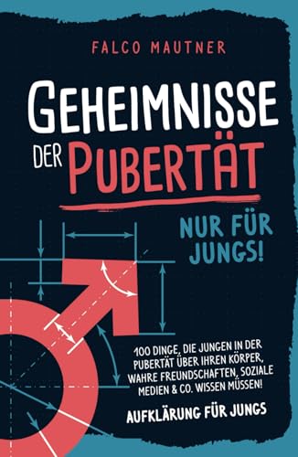 Geheimnisse der Pubertät - Nur für Jungs! 100 Dinge, die Jungen in der Pubertät über ihren Körper, wahre Freundschaften, soziale Medien & Co. wissen müssen! Aufklärung für Jungs Geheimnisse der Pubertät - Nur für Jungs! 100 Dinge, die Jungen in der Pubertät über ihren Körper, wahre Freundschaften, soziale Medien & Co. wissen müssen! Aufklärung für Jungs