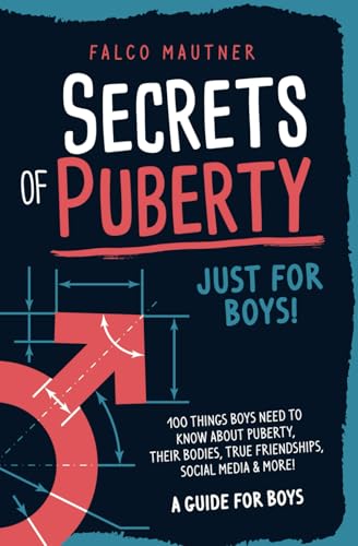 Secrets of Puberty - Just for Boys! 100 Things Boys Need to Know About Puberty, Their Bodies, True Friendships, Social Media & More! A Guide for Boys von Independently published