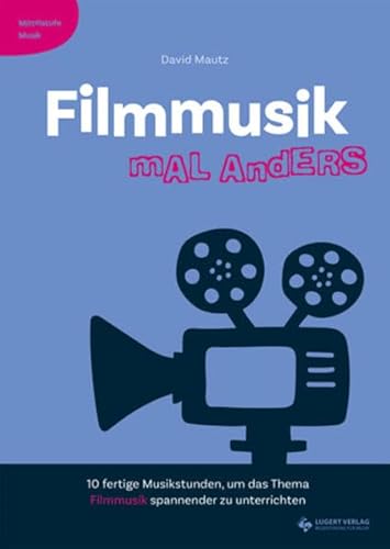 Filmmusik mal anders - Mittelstufe Musik: 10 fertige Musikstunden, um das Thema Filmmusik spannender zu unterrichten