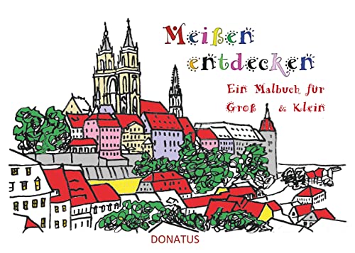 Meißen entdecken: Ein Malbuch für Groß & Klein: Ein Malbuch für Groß und Klein (Sächsische Städte zum Ausmalen)
