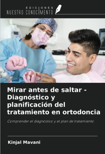 Mirar antes de saltar - Diagnóstico y planificación del tratamiento en ortodoncia: Comprender el diagnóstico y el plan de tratamiento von Ediciones Nuestro Conocimiento