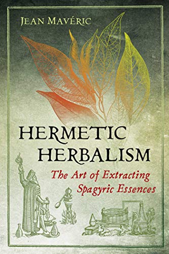 Hermetic Herbalism: The Art of Extracting Spagyric Essences von Inner Traditions
