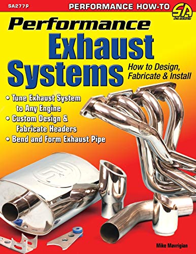 Performance Exhaust Systems: How to Design, Fabricate, and Install Performance Exhaust Systems: How to Design, Fabricate, and Install