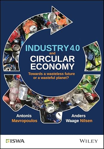 Industry 4.0 and Circular Economy: Towards a Wasteless Future or a Wasteful Planet? (International Solid Waste Association) von Wiley