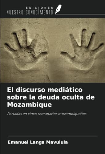 El discurso mediático sobre la deuda oculta de Mozambique: Portadas en cinco semanarios mozambiqueños von Ediciones Nuestro Conocimiento