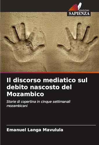 Il discorso mediatico sul debito nascosto del Mozambico: Storie di copertina in cinque settimanali mozambicani von Edizioni Sapienza