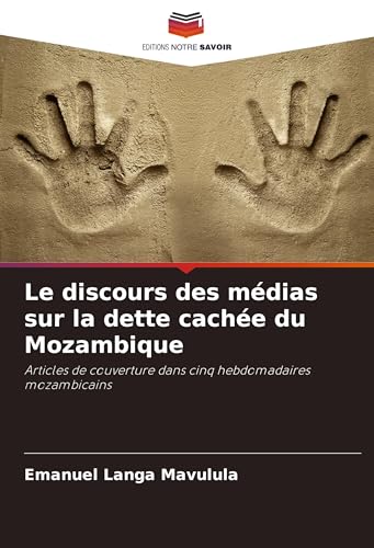 Le discours des médias sur la dette cachée du Mozambique: Articles de couverture dans cinq hebdomadaires mozambicains von Editions Notre Savoir
