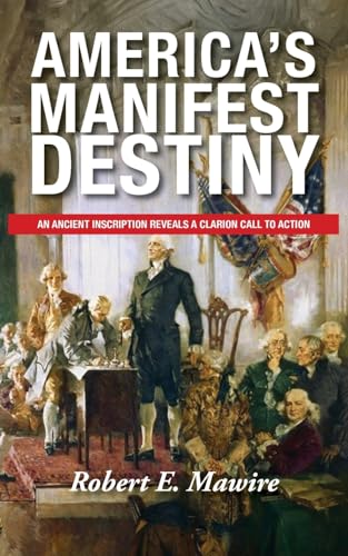 America's Manifest Destiny: An Ancient Inscription Reveals a Clarion Call to Action America's Manifest Destiny: An Ancient Inscription Reveals a Clarion Call to Action von Leavitt Peak Press