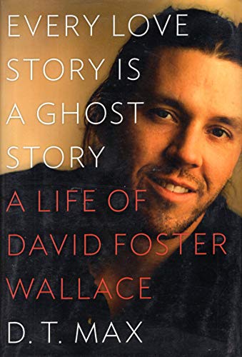 Every Love Story Is a Ghost Story: A Life of David Foster Wallace