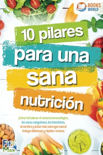 10 pilares para una sana nutrición. ¡Cómo fortalecer el sistema inmunológico, los vasos sanguíneos, los intestinos, el cerebro y estar más sano que nunca! Incluye deliciosas y rápidas recetas von EoB