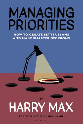 Managing Priorities: How to Create Better Plans and Make Smarter Decisions von Rosenfeld Media