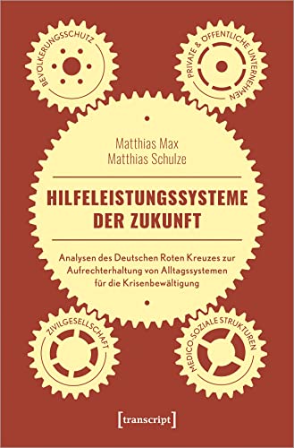 Hilfeleistungssysteme der Zukunft: Analysen des Deutschen Roten Kreuzes zur Aufrechterhaltung von Alltagssystemen für die Krisenbewältigung von Transcript Verlag