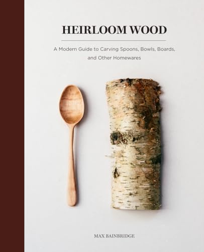Heirloom Wood: A Modern Guide to Carving Spoons, Bowls, Boards, and Other Homewares von Abrams Books