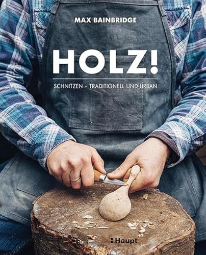 Holz!: Schnitzen - traditionell und urban von Haupt Verlag AG