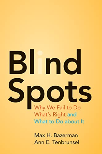 Bazerman, M: Blind Spots: Why We Fail to do What's Right and What to do About it von Princeton University Press