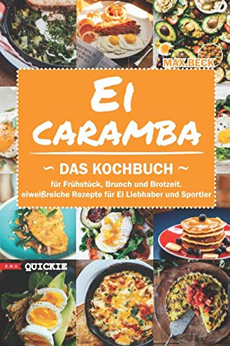 Ei Caramba: Das Kochbuch für Frühstück, Brunch und Brotzeit. Eiweißreiche Rezepte für Ei Liebhaber und Sportler (Quickie, Band 4) von Independently published