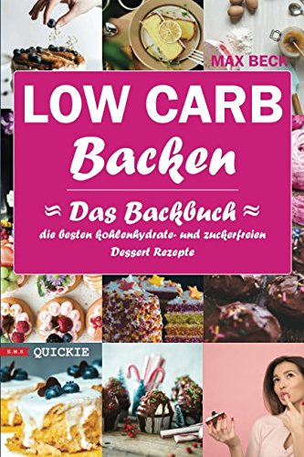 LOW CARB Backen Das Backbuch Quickie Die besten kohlenhydrate- und zuckerfreien Dessert Rezepte (E.M.S Quickie, Band 1) von Independently published