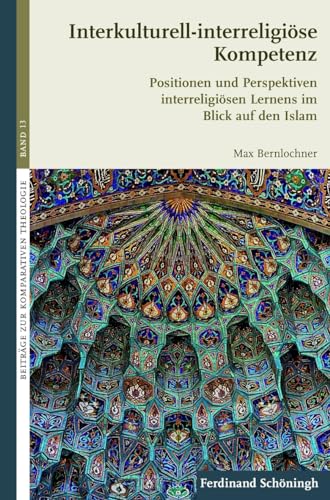 Interkulturell-interreligiöse Kompetenz. Positionen und Perspektiven interreligiösen Lernens im Blick auf den Islam (Beiträge zur Komparativen Theologie)