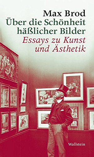 Über die Schönheit häßlicher Bilder: Essays zu Kunst und Ästhetik (Max Brod - Ausgewählte Werke) von Wallstein Verlag GmbH