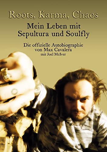 Roots, Karma, Chaos - Mein Leben mit Sepultura und Soulfly: Die offizielle Autobiographie von Max Cavalera Roots, Karma, Chaos - Mein Leben mit Sepultura und Soulfly: Die offizielle Autobiographie von Max Cavalera