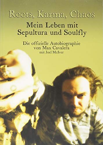 Roots, Karma, Chaos - Mein Leben mit Sepultura und Soulfly: Die offizielle Autobiographie von Max Cavalera