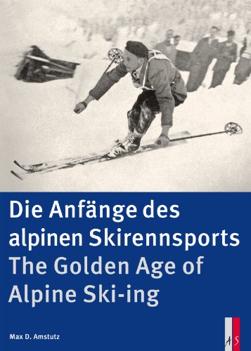 Die Anfänge des alpinen Skirennsports: The Golden Age of Alpine Ski-ing: The Golden Age of Alpine Ski-ing zweisprachig deutsch/englisch von AS Verlag, Zürich
