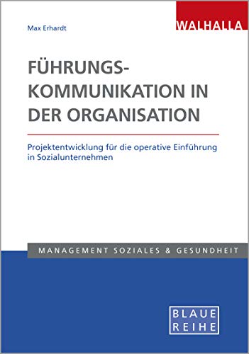 Führungskommunikation in der Organisation: Projektentwicklung für die operative Einführung in Sozialunternehmen: Projektentwicklung für die operative ... Blaue Reihe Sozialmanagement von Walhalla und Praetoria