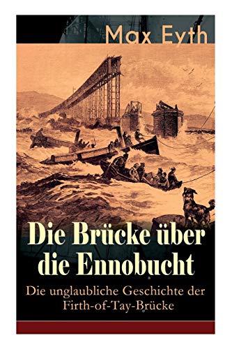 Die Brücke über die Ennobucht: Die unglaubliche Geschichte der Firth-of-Tay-Brücke: Historischer Roman