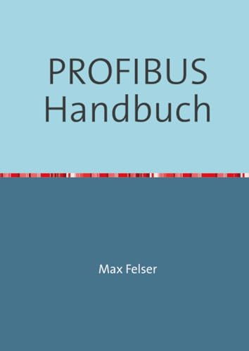 PROFIBUS Handbuch: Eine Sammlung von Erläuterungen zu PROFIBUS Netzwerken