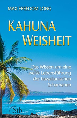 Kahuna-Weisheit: Das Wissen um eine weise Lebensführung der hawaianischen Schamanen von Schirner Verlag
