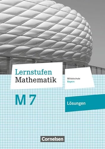 Lernstufen Mathematik - Mittelschule Bayern 2017 - 7. Jahrgangsstufe: Lösungen zum Schulbuch - Für M-Klassen von Cornelsen Verlag GmbH