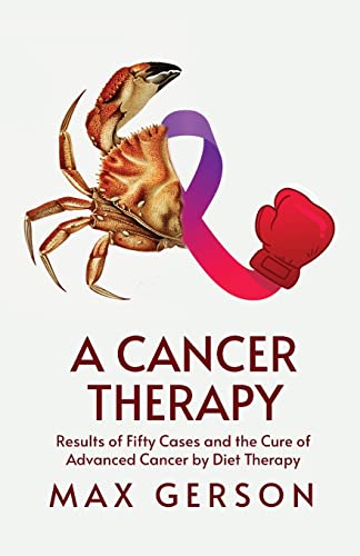 A Cancer Therapy: Results of Fifty Cases and the Cure of Advanced Cancer by Diet Therapy von Lushena Books