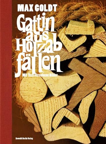 Gattin aus Holzabfällen: (mit Text versehene Bilder) von Rowohlt