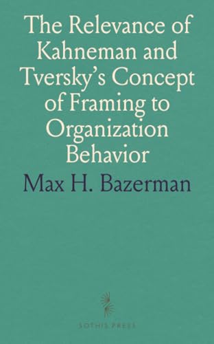 The Relevance of Kahneman and Tversky's Concept of Framing to Organization Behavior von Sothis Press