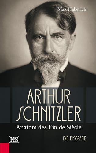 Arthur Schnitzler: Anatom des Fin de Siècle von Kremayr und Scheriau