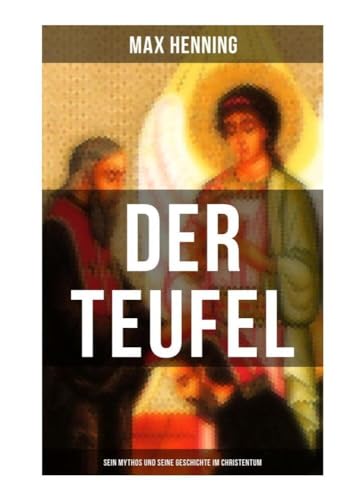 Der Teufel: Sein Mythos und seine Geschichte im Christentum: Vorgeschichte des Teufels + Der Teufel im Neuen Testament + Der Teufel in der Kirche bis ... + Der Templerprozeß + Der Kreuzzug... von Musaicum Books