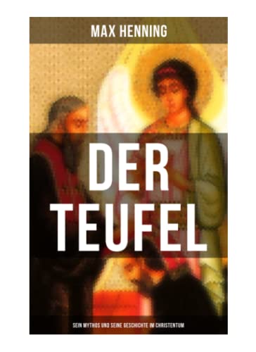 Der Teufel: Sein Mythos und seine Geschichte im Christentum: Vorgeschichte des Teufels + Der Teufel im Neuen Testament + Der Teufel in der Kirche bis ... + Der Templerprozeß + Der Kreuzzug... Der Teufel: Sein Mythos und seine Geschichte im Christentum: Vorgeschichte des Teufels + Der Teufel im Neuen Testament + Der Teufel in der Kirche bis ... + Der Templerprozeß + Der Kreuzzug...