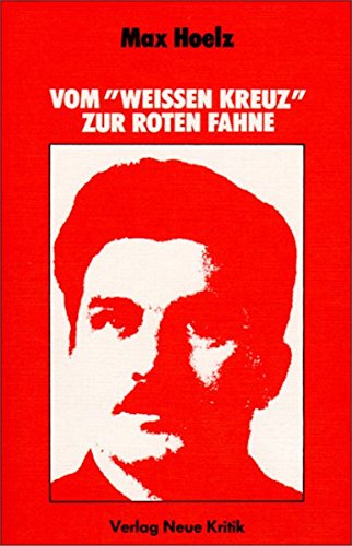 Vom "Weissen Kreuz" zur roten Fahne: Jugend-, Kampf- und Zuchthauserlebnisse von Neue Kritik