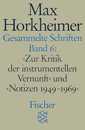 Gesammelte Schriften in 19 Bänden: Band 6: »Zur Kritik der instrumentellen Vernunft« und »Notizen 1949-1969« von FISCHERVERLAGE