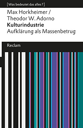 Kulturindustrie. Aufklärung als Massenbetrug. [Was bedeutet das alles?]: Horkheimer, Max; Adorno, Theodor W. – Erläuterungen; Denkanstöße; Analyse – 19273 (Reclams Universal-Bibliothek) von Reclam Philipp Jun.