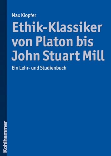 Ethik-Klassiker von Platon bis John Stuart Mill: Ein Lehr- und Studienbuch von Kohlhammer W.