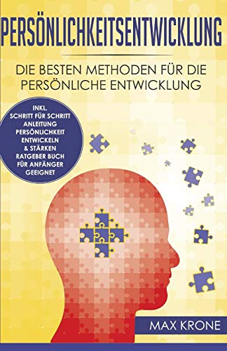 Persönlichkeitsentwicklung: Die besten Methoden für die persönliche Entwicklung inkl. Schritt für Schritt Anleitung Persönlichkeit entwickeln & stärken Ratgeber Buch Für Anfänger geeignet