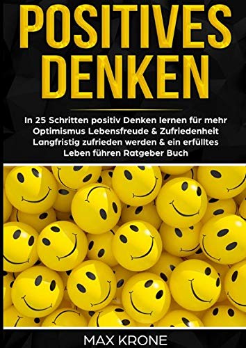 Positives Denken: In 25 Schritten positiv Denken lernen für mehr Optimismus, Lebensfreude & Zufriedenheit - Langfristig zufrieden werden & ein erfülltes Leben führen - Ratgeber Buch von epubli