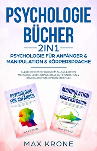 Psychologie Bücher - Psychologie für Anfänger & Manipulation & Körpersprache: Allgemeine Psychologie im Alltag lernen, Menschen lesen, nonverbale ... erkennen (Psyche des Menschen Buch, Band 2)