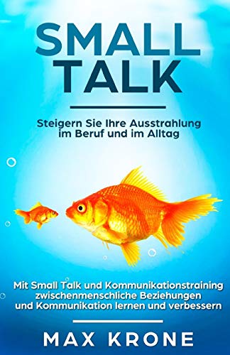 Smalltalk: Mit Small Talk und Kommunikationstraining zwischenmenschliche Beziehungen und Kommunikation lernen und verbessern - Steigern Sie Ihre ... - Beziehungen - Kommunikation, Band 1) von Independently Published