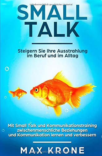 Smalltalk: Mit Small Talk und Kommunikationstraining zwischenmenschliche Beziehungen und Kommunikation lernen und verbessern - Steigern Sie Ihre Ausstrahlung im Beruf und im Alltag von epubli